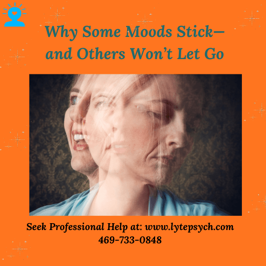 Why Some Moods Stick—and Others Won’t Let Go- at Lyte Psychiatry, Best Adults and Adolescents Therapist and Psychiatrist Near You (Affordable Therapist and Psychiatrist Near You) Dallas & Arlington, TX.