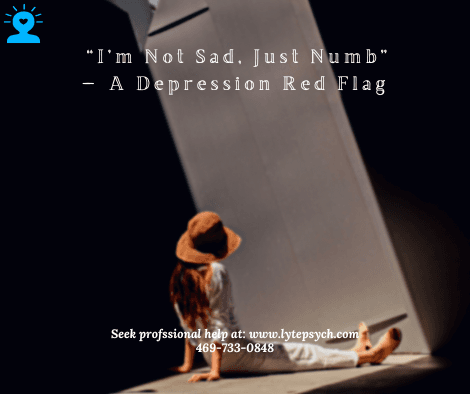 “I’m Not Sad, Just Numb” — A Depression Red Flag at Lyte Psychiatry (Best Adults and Adolescents Therapist and Psychiatrist Near You, Affordable Therapist and Psychiatrist Near You) Dallas & Arlington, TX.